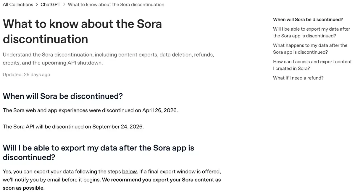 OpenAI's help center article What to know about the Sora discontinuation, stating that the Sora web and app experiences were discontinued on April 26, 2026 and that the Sora API will be discontinued on September 24, 2026